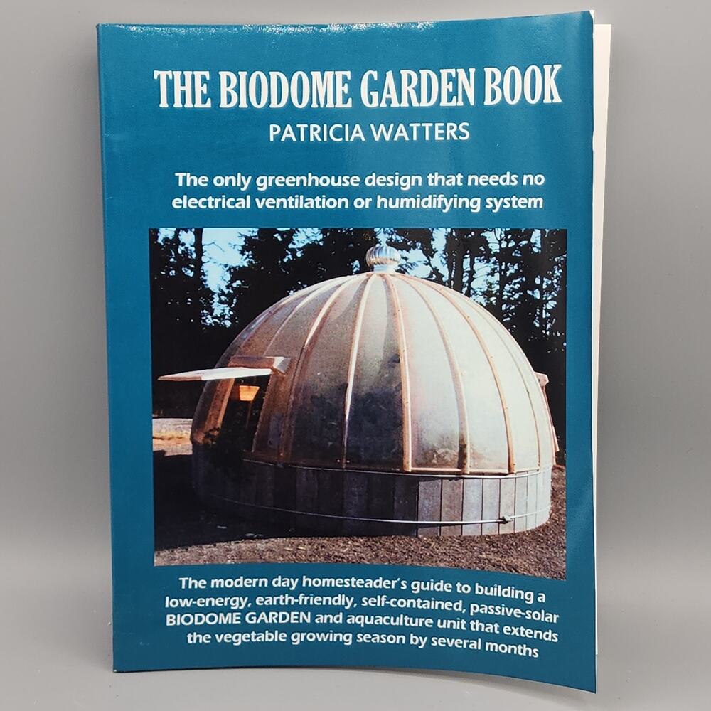The Biodome Garden Book The Only Greenhouse Design That Needs No Electrical ..